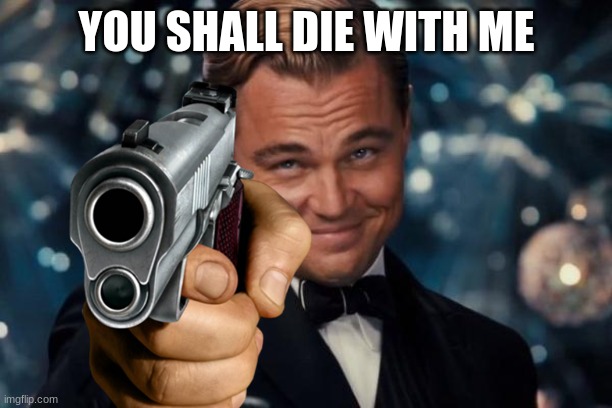 YOU SHALL DIE WITH ME | made w/ Imgflip meme maker