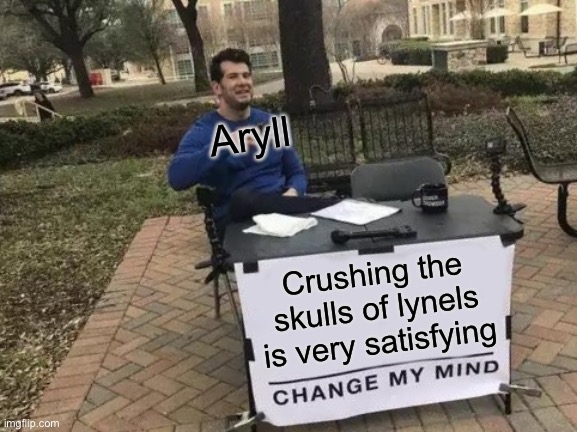 Another oc meme (Killing Lynels is Aryll’s 3rd favorite pastime) | Aryll; Crushing the skulls of lynels is very satisfying | image tagged in memes,change my mind | made w/ Imgflip meme maker