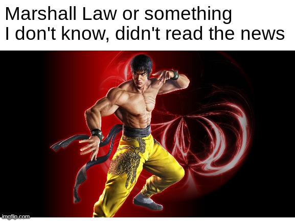  Marshall Law or something I don't know, didn't read the news | image tagged in tekken,memes | made w/ Imgflip meme maker