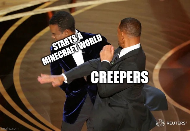 Will Smith punching Chris Rock | STARTS A 
MINECRAFT WORLD; CREEPERS | image tagged in will smith punching chris rock,minecraft creeper | made w/ Imgflip meme maker