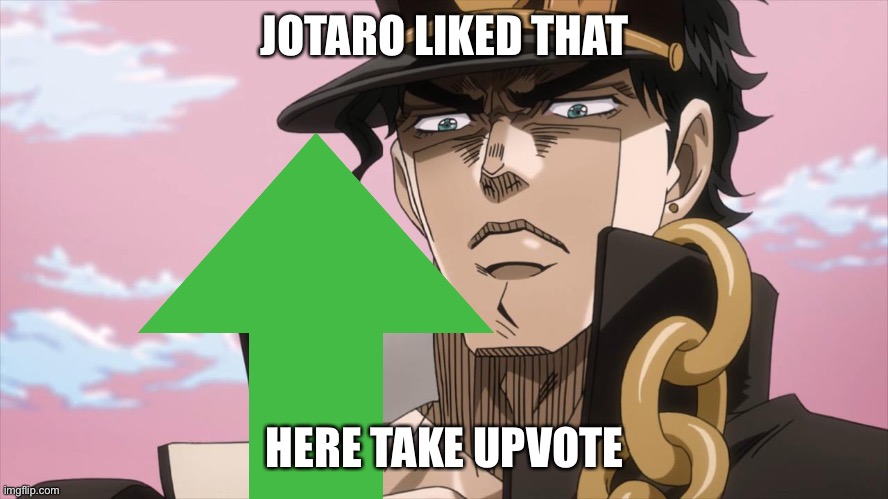 JOTARO LIKED THAT HERE TAKE UPVOTE | made w/ Imgflip meme maker