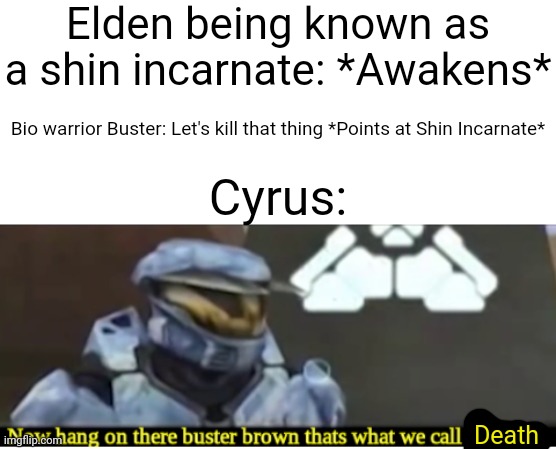 Shin incarnates can decimate an entire population in seconds | Elden being known as a shin incarnate: *Awakens*; Bio warrior Buster: Let's kill that thing *Points at Shin Incarnate*; Cyrus:; Death | image tagged in thats what we call illegal | made w/ Imgflip meme maker