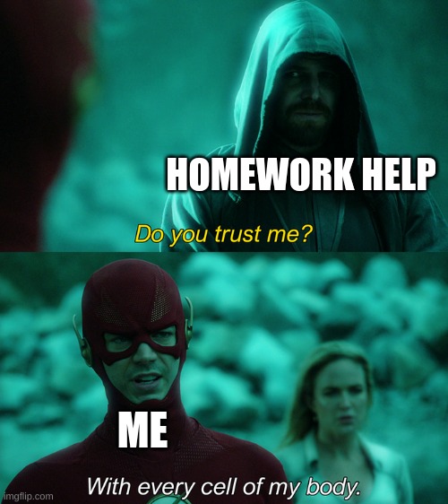 run barry run | HOMEWORK HELP; ME | image tagged in do you trust me with every cell of my body | made w/ Imgflip meme maker