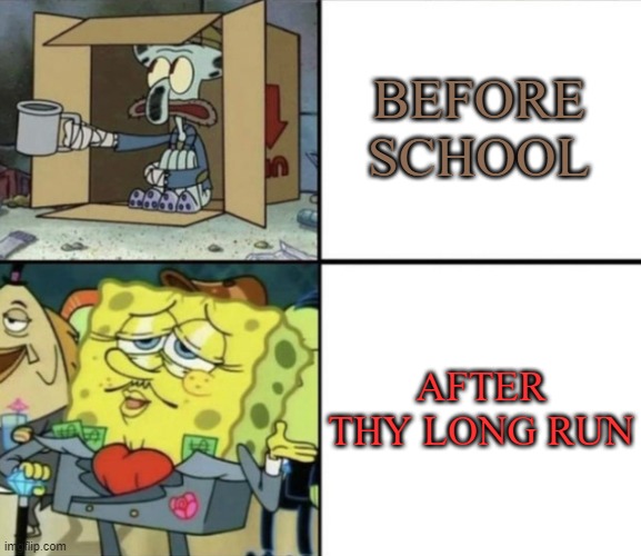 Poor Squidward vs Rich Spongebob | BEFORE SCHOOL; AFTER THY LONG RUN | image tagged in poor squidward vs rich spongebob | made w/ Imgflip meme maker