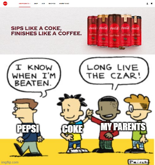 name a more iconic duo. |  MY PARENTS; PEPSI; COKE | image tagged in i know when i'm beaten,coke,coffee,big nate,pepsi | made w/ Imgflip meme maker
