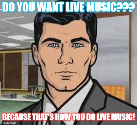 The Who at the Isle of Wight | DO YOU WANT LIVE MUSIC??? BECAUSE THAT'S HOW YOU DO LIVE MUSIC! | image tagged in do you want ants archer | made w/ Imgflip meme maker