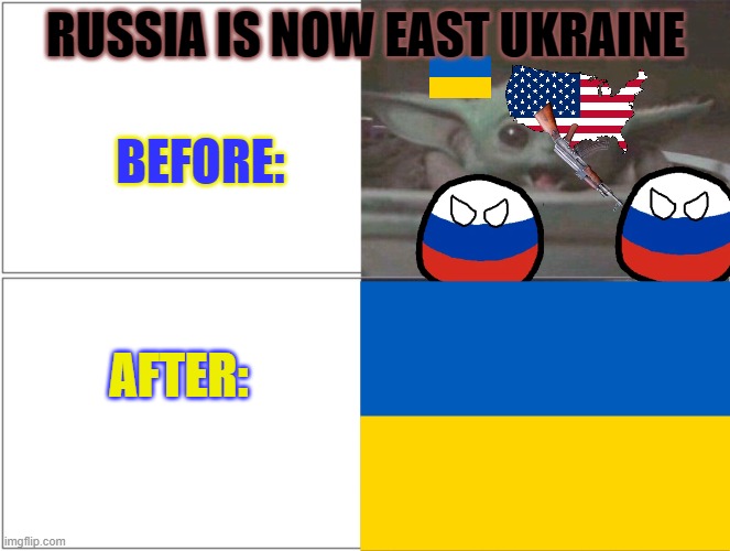 ukraine before/ after |  RUSSIA IS NOW EAST UKRAINE; BEFORE:; AFTER: | image tagged in ukraine,russia,countryballs,war,usa,ww3 | made w/ Imgflip meme maker