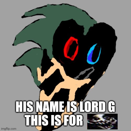 HIS NAME IS LORD G
THIS IS FOR | made w/ Imgflip meme maker