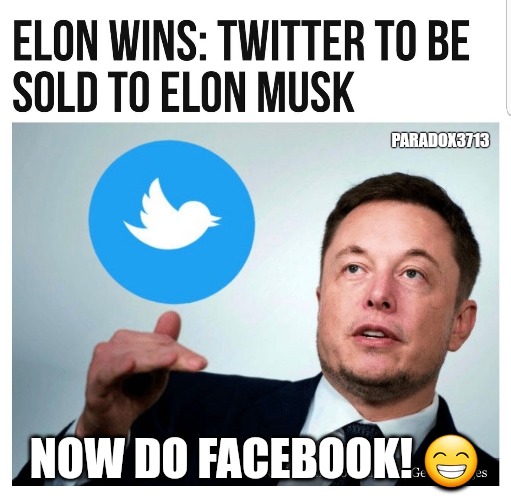 Elon Musk taking over Facebook would be epic and funny. | PARADOX3713; NOW DO FACEBOOK! 😁 | image tagged in memes,politics,facebook,elon musk,free speech,twitter | made w/ Imgflip meme maker