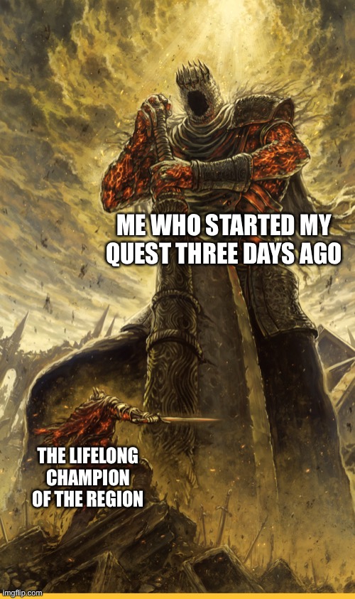 Fantasy Painting | ME WHO STARTED MY QUEST THREE DAYS AGO; THE LIFELONG CHAMPION OF THE REGION | image tagged in fantasy painting | made w/ Imgflip meme maker