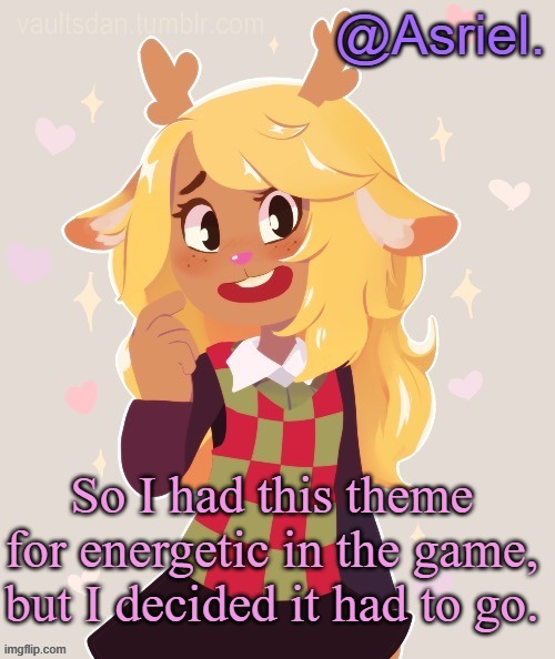 https://vocaroo.com/19JTTf7Kaomh | So I had this theme for energetic in the game, but I decided it had to go. | image tagged in asriel's noelle temp noelle best | made w/ Imgflip meme maker
