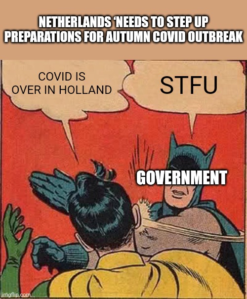 COVID: The Rise of Omicron BA.2 - Coming Soon? | NETHERLANDS ‘NEEDS TO STEP UP PREPARATIONS FOR AUTUMN COVID OUTBREAK; COVID IS OVER IN HOLLAND; STFU; GOVERNMENT | image tagged in memes,batman slapping robin,coronavirus,covid-19,holland,autumn | made w/ Imgflip meme maker