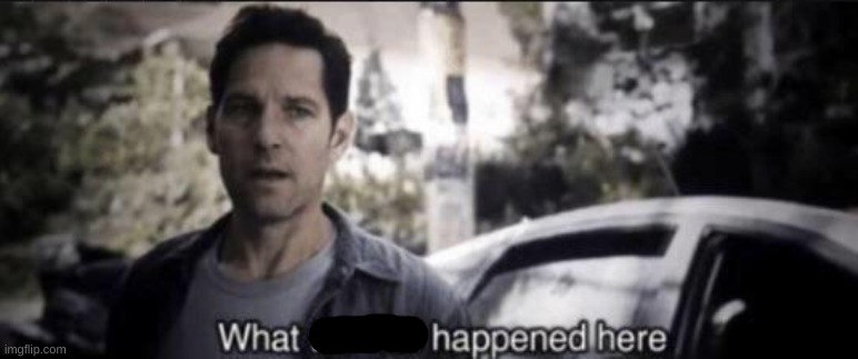 What the hell happened here | image tagged in what the hell happened here | made w/ Imgflip meme maker