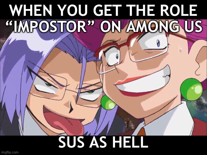 The Impostor Role | WHEN YOU GET THE ROLE “IMPOSTOR” ON AMONG US; SUS AS HELL | image tagged in team rocket | made w/ Imgflip meme maker
