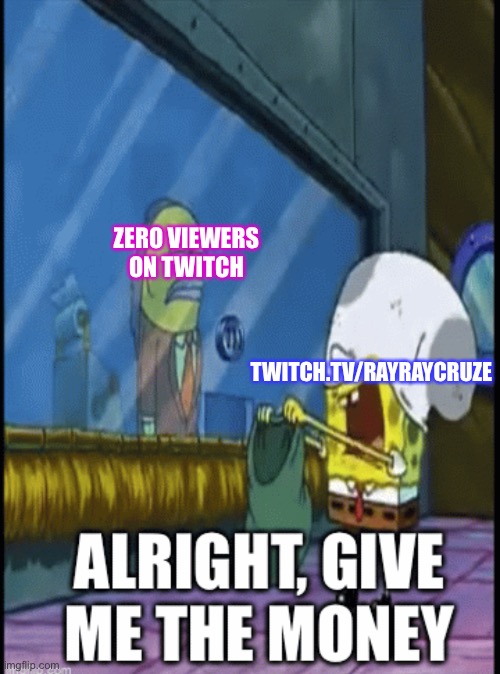 How I feel when I’m streaming to nobody | ZERO VIEWERS ON TWITCH; TWITCH.TV/RAYRAYCRUZE | image tagged in twitch,streamer,youtubers,funny memes | made w/ Imgflip meme maker