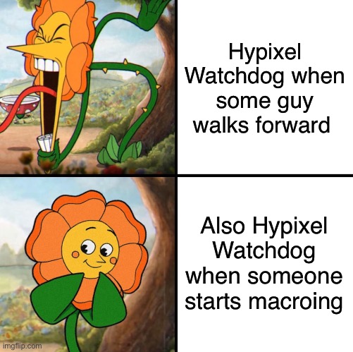 angry flower | Hypixel Watchdog when some guy walks forward; Also Hypixel Watchdog when someone starts macroing | image tagged in angry flower | made w/ Imgflip meme maker