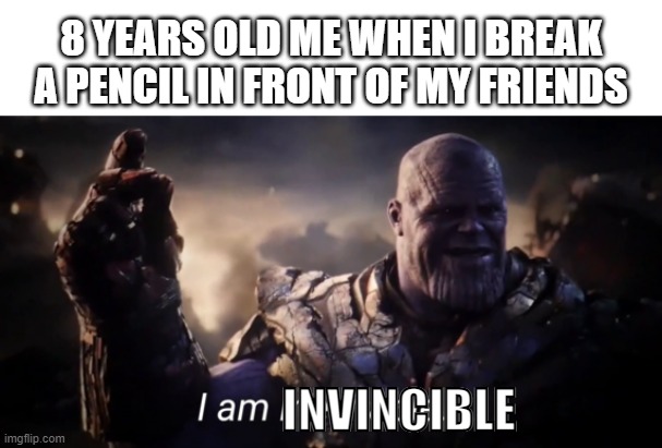 relatable | 8 YEARS OLD ME WHEN I BREAK A PENCIL IN FRONT OF MY FRIENDS; INVINCIBLE | image tagged in i am inevitable,memes,thanos,school | made w/ Imgflip meme maker