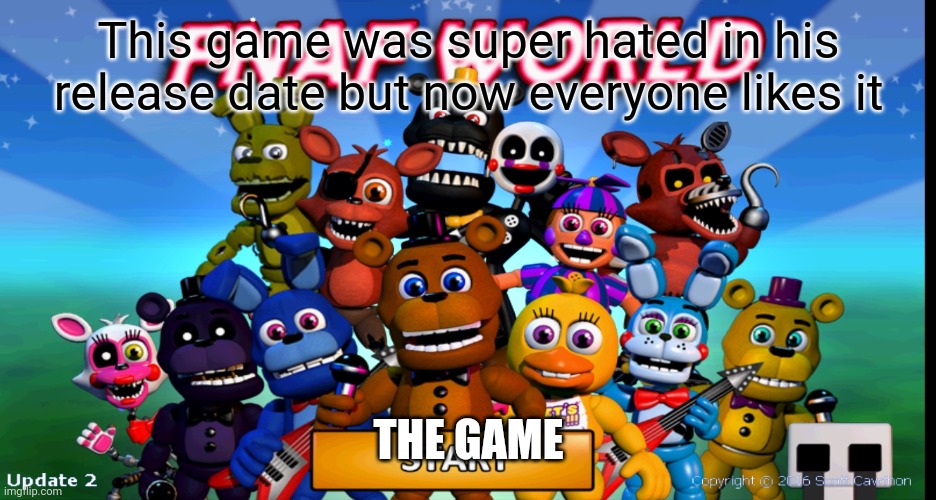 lol | This game was super hated in his release date but now everyone likes it; THE GAME | image tagged in fnaf world no cap | made w/ Imgflip meme maker