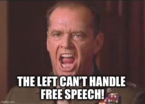 Twitter: The meltdowns shall continue until morale improves :) | THE LEFT CAN’T HANDLE 
FREE SPEECH! | image tagged in jack nicholson | made w/ Imgflip meme maker