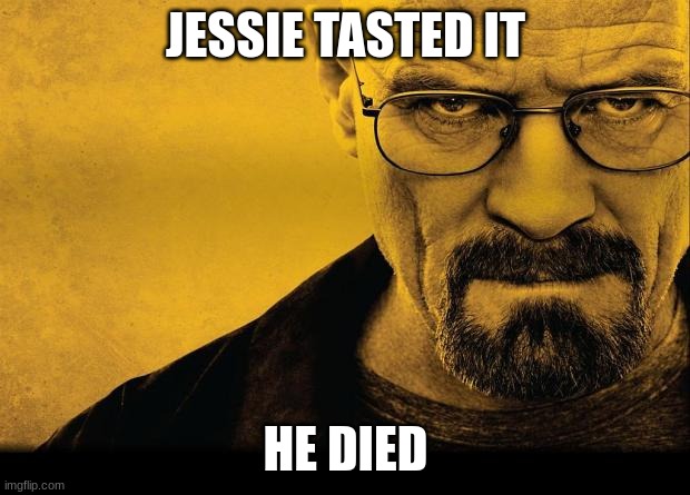 Breaking bad | JESSIE TASTED IT HE DIED | image tagged in breaking bad | made w/ Imgflip meme maker