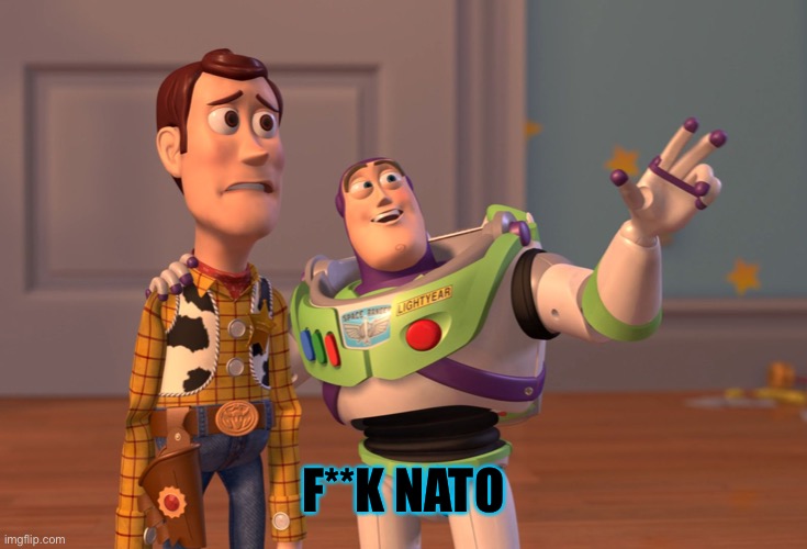 X, X Everywhere Meme | F**K NATO | image tagged in memes,x x everywhere | made w/ Imgflip meme maker