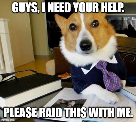 https://imgflip.com/m/antifurry | GUYS, I NEED YOUR HELP. PLEASE RAID THIS WITH ME. | image tagged in lawyer corgi dog | made w/ Imgflip meme maker