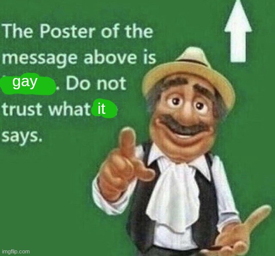 yes | it; gay | image tagged in person above is italian,memes,funny,so true memes,oh wow are you actually reading these tags,stop reading the tags | made w/ Imgflip meme maker