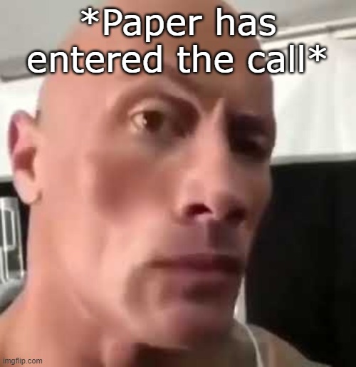 The Rock Eyebrows | *Paper has entered the call* | image tagged in the rock eyebrows | made w/ Imgflip meme maker