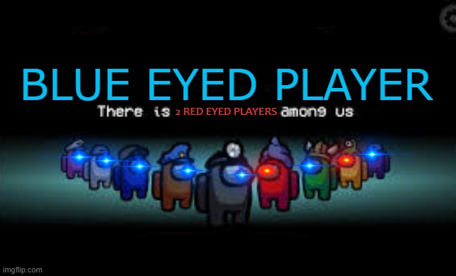 Red and Yellow sus |  BLUE EYED PLAYER; 2 RED EYED PLAYERS | image tagged in there is 1 imposter among us | made w/ Imgflip meme maker