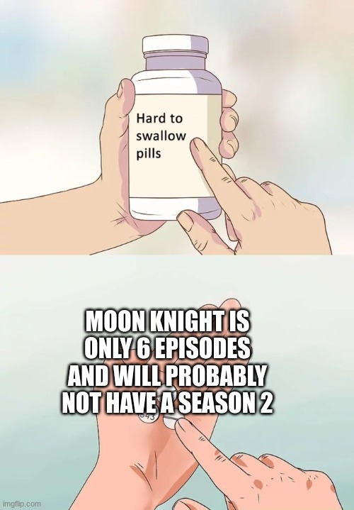 Sad title :( |  MOON KNIGHT IS ONLY 6 EPISODES AND WILL PROBABLY NOT HAVE A SEASON 2 | image tagged in memes,hard to swallow pills | made w/ Imgflip meme maker