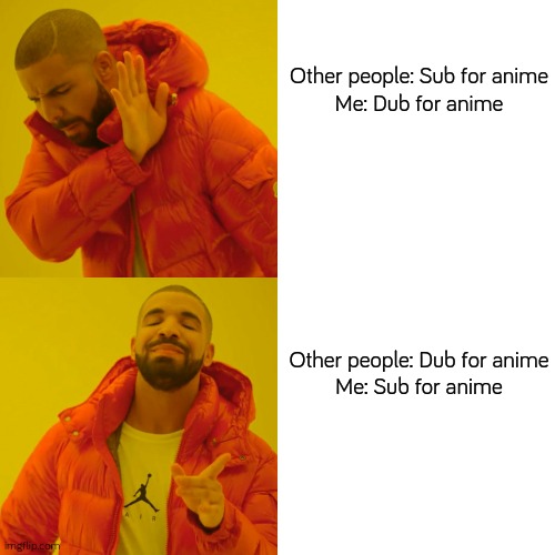 What about you guys, do you watch sub or dub? | Other people: Sub for anime

Me: Dub for anime; Other people: Dub for anime

Me: Sub for anime | image tagged in anime meme,anime,anime memes,weebs,weeb | made w/ Imgflip meme maker