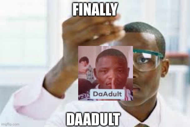 WHEEZE | FINALLY; DAADULT | image tagged in finally | made w/ Imgflip meme maker