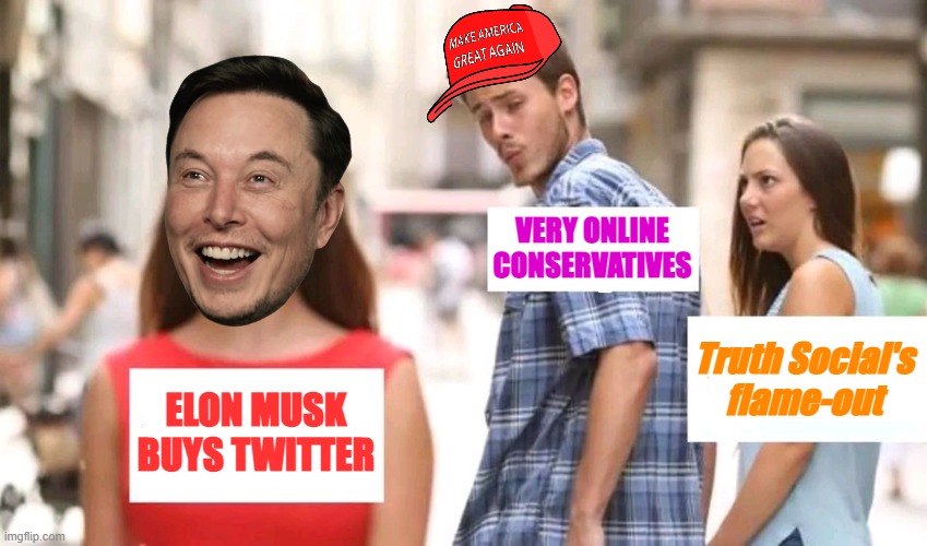 Donald Trump's "Truth Social" was in not-stonks status on today's news. Sad! | VERY ONLINE CONSERVATIVES; Truth Social's flame-out; ELON MUSK BUYS TWITTER | image tagged in distracted boyfriend,elon musk,twitter,right wing,social media,stock market | made w/ Imgflip meme maker