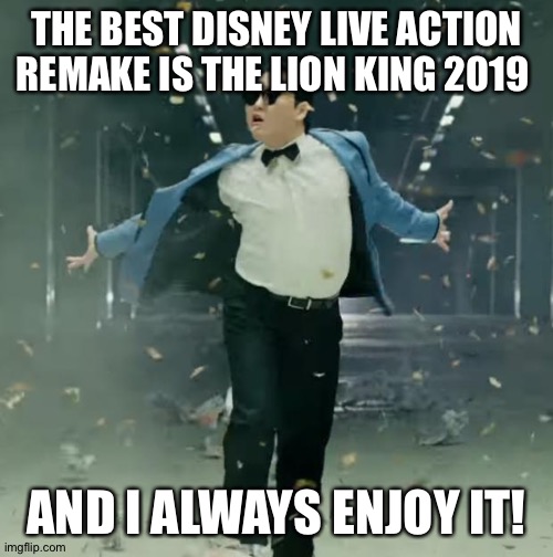 Proud Unpopular Opinion | THE BEST DISNEY LIVE ACTION REMAKE IS THE LION KING 2019; AND I ALWAYS ENJOY IT! | image tagged in proud unpopular opinion | made w/ Imgflip meme maker