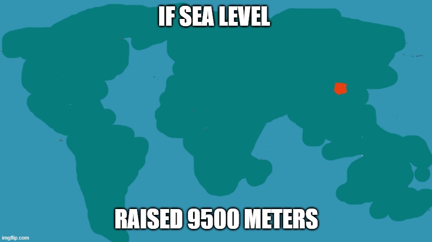 World Map | IF SEA LEVEL; RAISED 9500 METERS | image tagged in world map | made w/ Imgflip meme maker