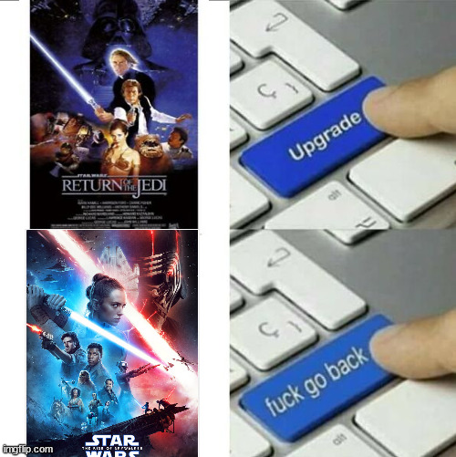 As much as I defended the Sequels before... | image tagged in upgrade go back,star wars,starwarssequels | made w/ Imgflip meme maker