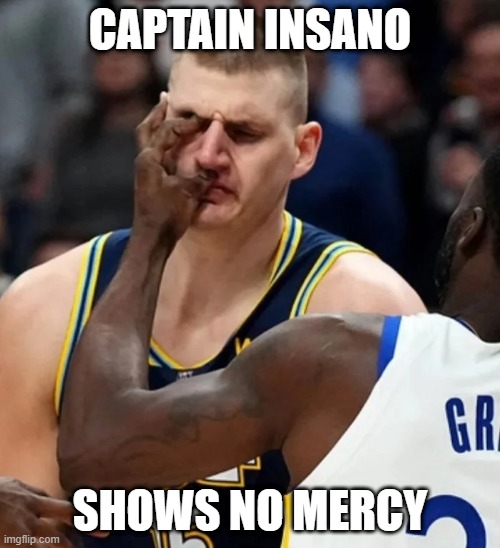 CAPTAIN INSANO; SHOWS NO MERCY | made w/ Imgflip meme maker