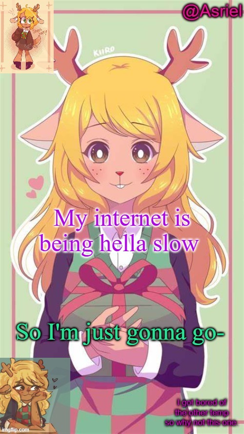 Don't say furr- | My internet is being hella slow; So I'm just gonna go- | image tagged in asriel's noelle temp because why not | made w/ Imgflip meme maker