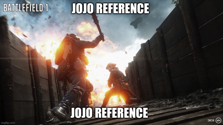 battlefield 1 | JOJO REFERENCE JOJO REFERENCE | image tagged in battlefield 1 | made w/ Imgflip meme maker