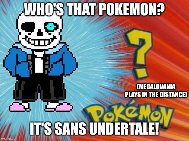 Wanna have a bad time? | WHO'S THAT POKEMON? (MEGALOVANIA PLAYS IN THE DISTANCE); IT'S SANS UNDERTALE! | image tagged in who is that pokemon | made w/ Imgflip meme maker