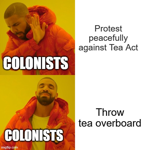 Boston Tea Party | Protest peacefully against Tea Act; COLONISTS; Throw tea overboard; COLONISTS | image tagged in memes,drake hotline bling | made w/ Imgflip meme maker