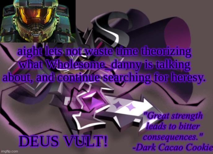 my 6th announcement temp | aight lets not waste time theorizing what Wholesome_danny is talking about, and continue searching for heresy. DEUS VULT! | image tagged in my 6th announcement temp | made w/ Imgflip meme maker