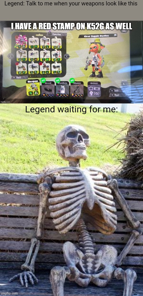 Legend: Talk to me when your weapons look like this; Legend waiting for me: | image tagged in memes,waiting skeleton | made w/ Imgflip meme maker