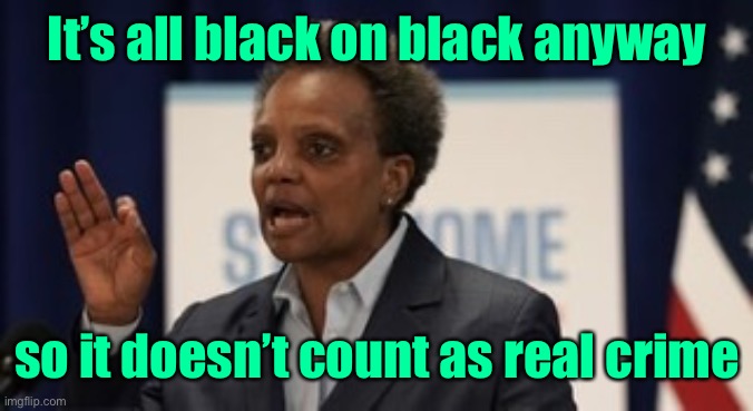 Lori lightfoot | It’s all black on black anyway so it doesn’t count as real crime | image tagged in lori lightfoot | made w/ Imgflip meme maker