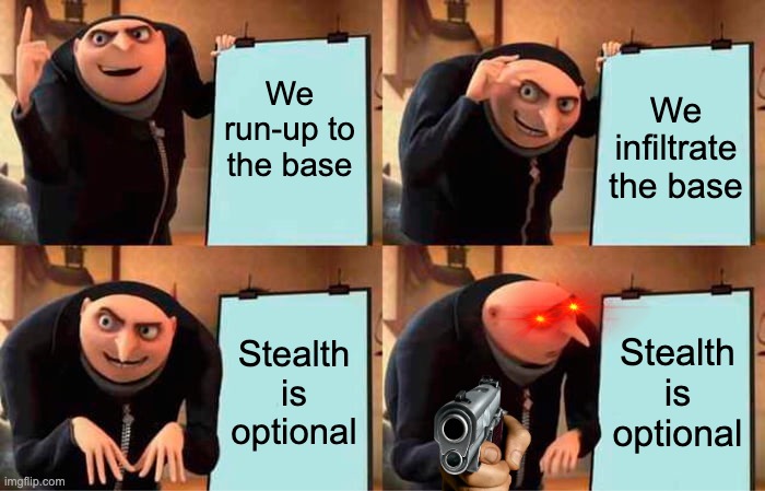 When you are planning to infiltrate the base | We run-up to the base; We infiltrate the base; Stealth is optional; Stealth is optional | image tagged in memes,gru's plan | made w/ Imgflip meme maker