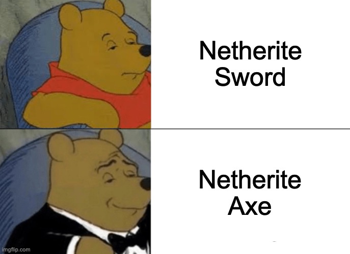 Tuxedo Winnie The Pooh Meme | Netherite Sword; Netherite Axe | image tagged in memes,tuxedo winnie the pooh | made w/ Imgflip meme maker