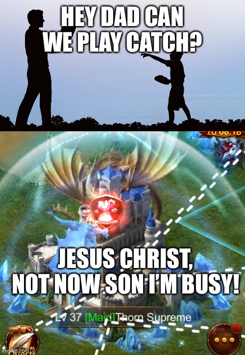 HEY DAD CAN WE PLAY CATCH? JESUS CHRIST, NOT NOW SON I’M BUSY! | image tagged in dad playing catch with son | made w/ Imgflip meme maker