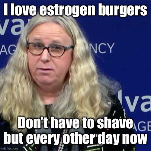 Rachel Levine | I love estrogen burgers Don’t have to shave but every other day now | image tagged in rachel levine | made w/ Imgflip meme maker