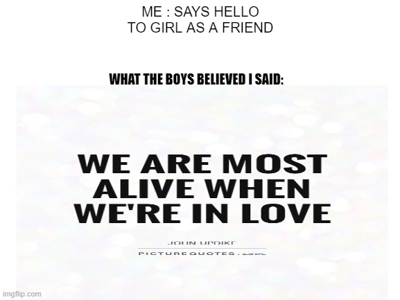 Rumours | ME : SAYS HELLO TO GIRL AS A FRIEND; WHAT THE BOYS BELIEVED I SAID: | image tagged in the boys,love,relatable | made w/ Imgflip meme maker