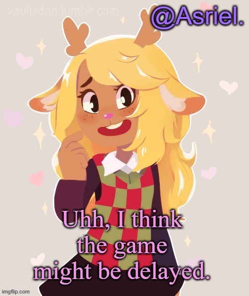 Asriel's Noelle temp (Noelle best) | Uhh, I think the game might be delayed. | image tagged in asriel's noelle temp noelle best | made w/ Imgflip meme maker
